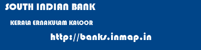 SOUTH INDIAN BANK  KERALA ERNAKULAM KALOOR   banks information 